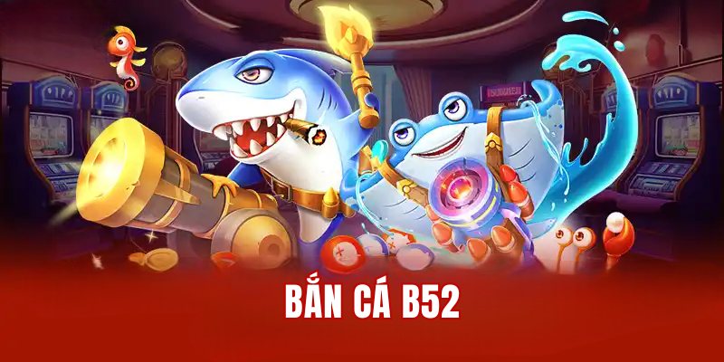 bắn cá b52