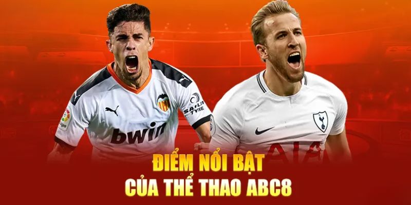 Những ưu điểm nổi bật khi tham gia đặt cược tại sảnh thể thao ABC8