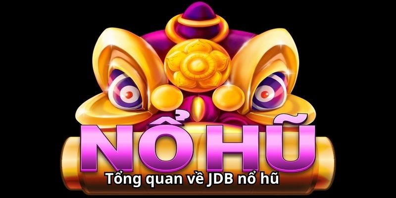 Tổng quan về JDB nổ hũ