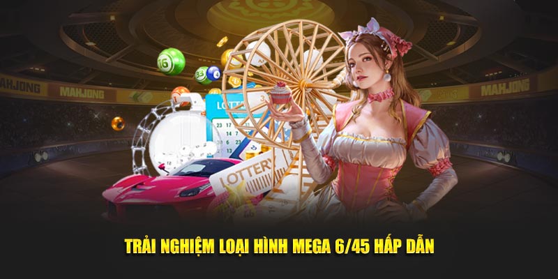 Trải nghiệm loại hình Mega 6/45 hấp dẫn